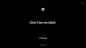 21 Savage Quote Don't be no idiot.