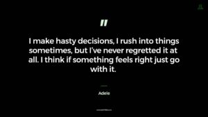 Adele Quote I make hasty decisions, I rush into things sometimes, but I've never regretted it at all.