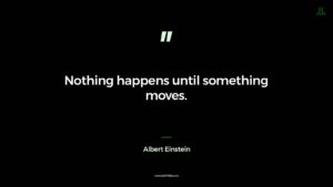 Nothing happens until something moves