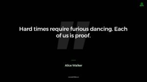 Alice Walker Quote Hard Times Require Furious Dancing