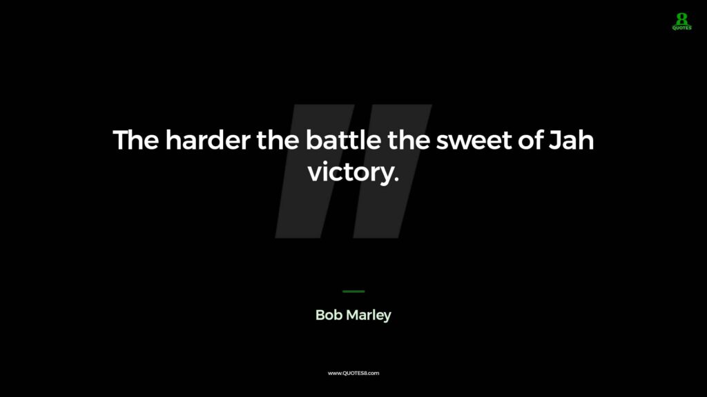Bob Marley Quote The harder the battle