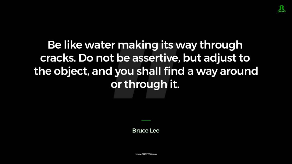 Bruce Lee Quote Be like water making its way through cracks