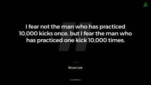 I fear the man who has practiced one kick 10,000 times