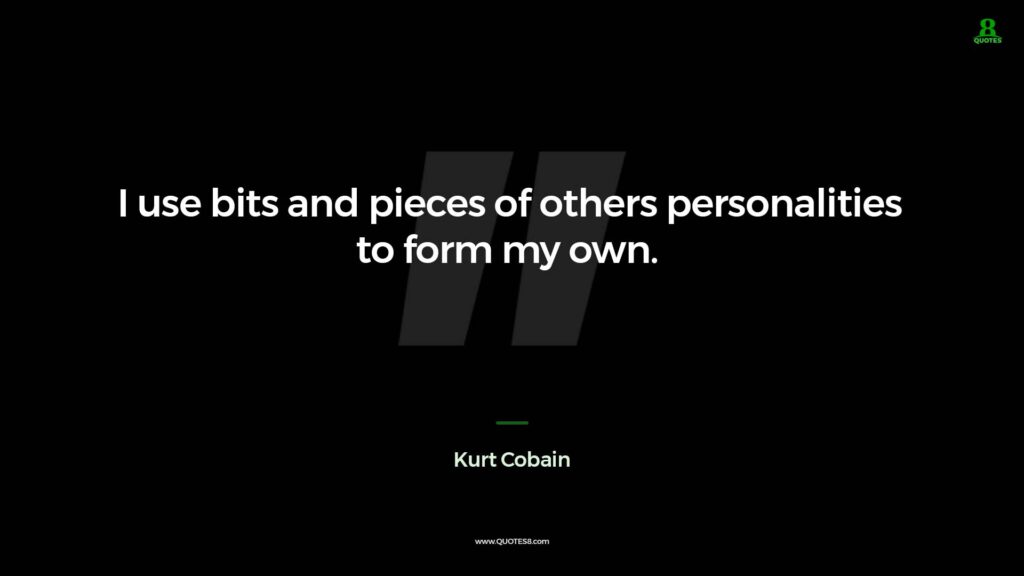 Kurt Cobain Quote I Use Bits And Pieces