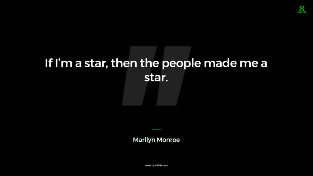 If I'm a star, then the people made me a star.