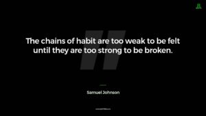 Samuel Johnson habit Quote The Chains Of Habit Are